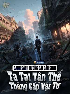 Danh Sách Đường Cái Cầu Sinh: Tôi Thăng Cấp Vật Tư Ở Tận Thế